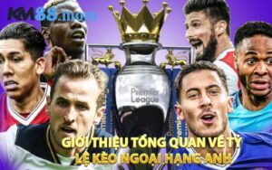 Giới Thiệu Tổng Quan Về Tỷ Lệ Kèo Ngoại Hạng Anh